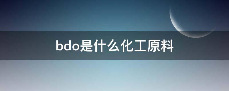 bdo是什么化工原料 bdo价格走势图