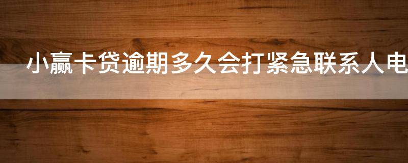 小赢卡贷逾期多久会打紧急联系人电话