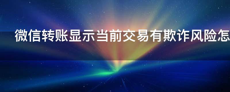 微信转账显示当前交易有欺诈风险怎么解除