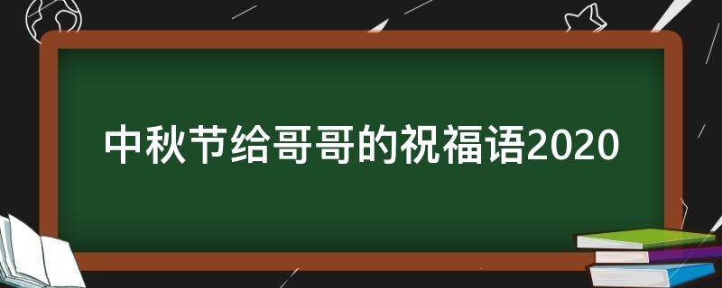 中秋节给哥哥的祝福语2021 中秋节给哥哥的祝福语2021年8月