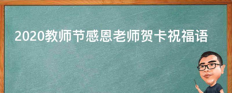 2021教师节感恩老师贺卡祝福语（教师节贺卡感恩老师的话）