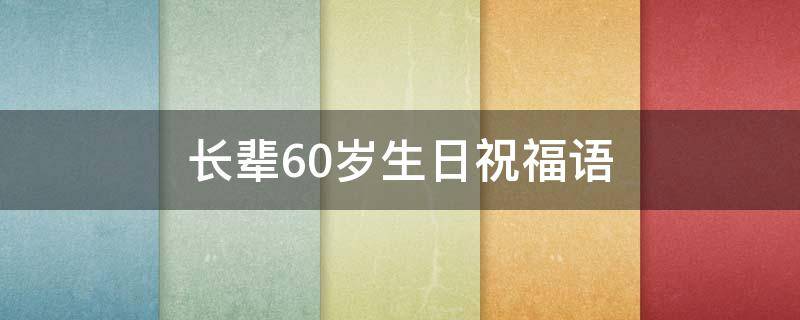 长辈60岁生日祝福语（长辈60岁生日祝福语大全）