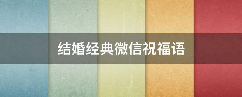 结婚经典微信祝福语 祝福结婚的句子微信
