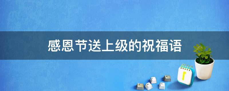 感恩节送上级的祝福语 感恩节送上级的祝福语怎么写