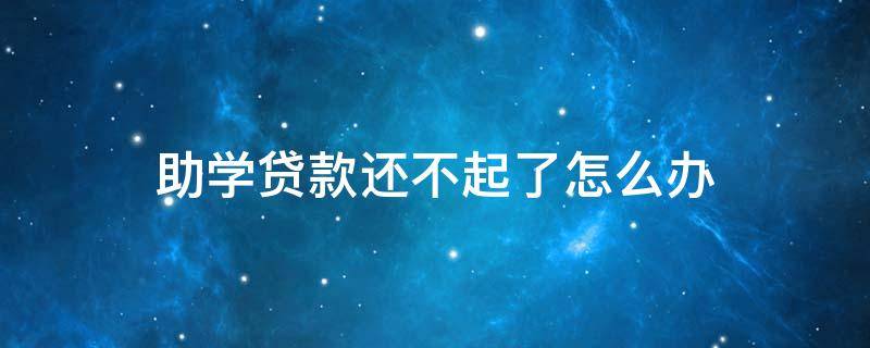 助学贷款还不起了怎么办 助学贷款还不起了怎么办呢