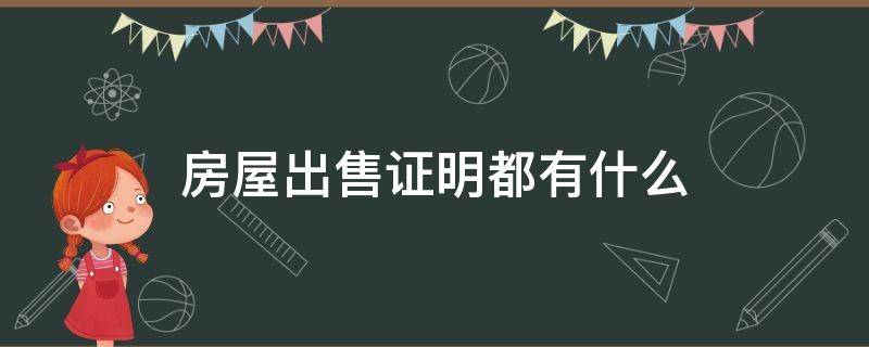 房屋出售证明都有什么 房屋出售证明都有什么内容