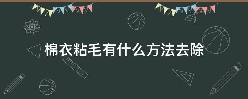 棉衣粘毛有什么方法去除（棉衣粘毛有什么方法去除掉）