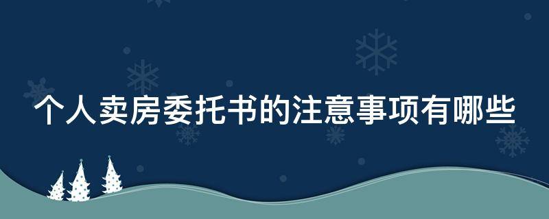 个人卖房委托书的注意事项有哪些 个人卖房委托书的注意事项有哪些呢