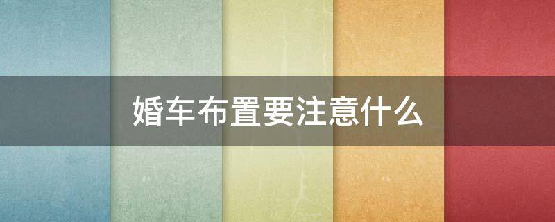 婚车布置要注意什么（婚车布置需要什么材料）