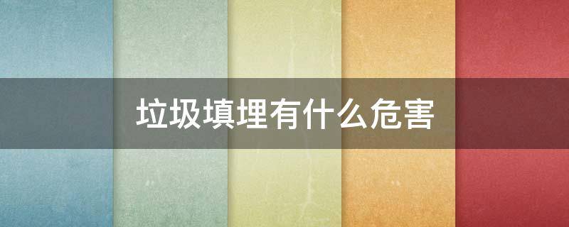 垃圾填埋有什么危害（垃圾填埋会造成什么问题）