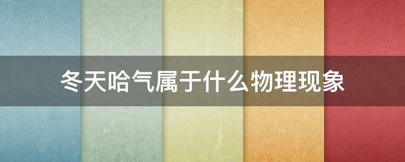 冬天哈气属于什么物理现象（冬天哈气属于什么物理现象类型）