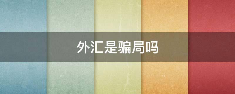 外汇是骗局吗 理德外汇是骗局吗