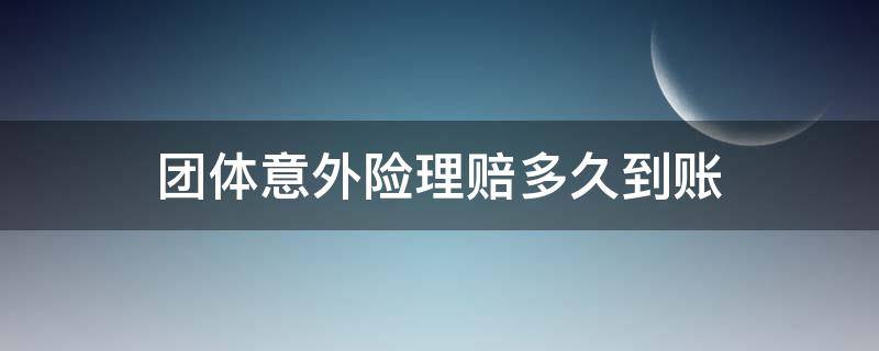 团体意外险理赔多久到账（团体意外险理赔多久到账户）