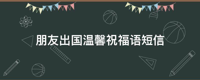朋友出国温馨祝福语短信