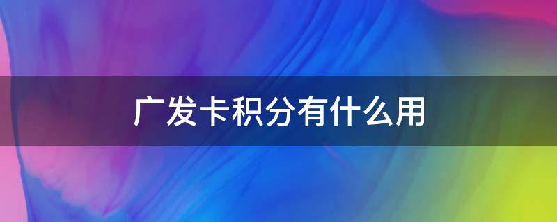 广发卡积分有什么用 广发卡积分怎么用划算