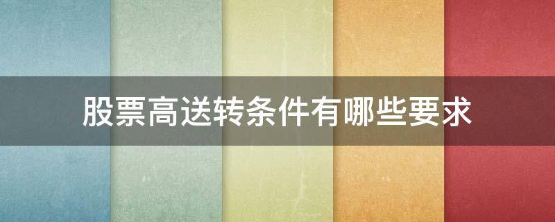 股票高送转条件有哪些要求 股票高送转好吗