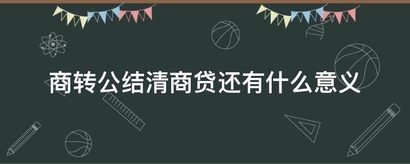 商转公结清商贷还有什么意义（商转公需要结清商贷吗）