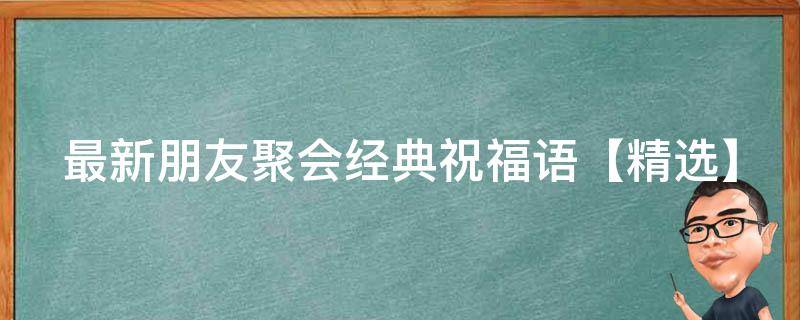 最新朋友聚会经典祝福语【精选】 朋友聚会祝福短语