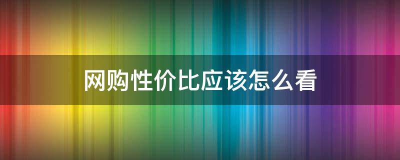 网购性价比应该怎么看 性价比要怎么看