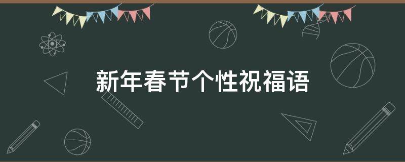 新年春节个性祝福语 2021春节个性祝福语