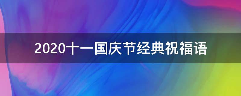 2021十一国庆节经典祝福语（十一国庆节祝福语录）