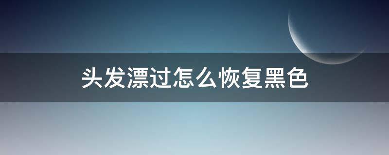 头发漂过怎么恢复黑色 头发漂过怎么恢复黑色素