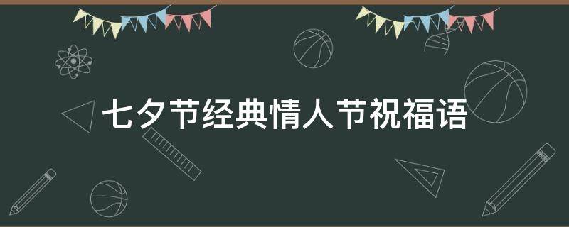 七夕节经典情人节祝福语（七夕节情人节祝福短语）