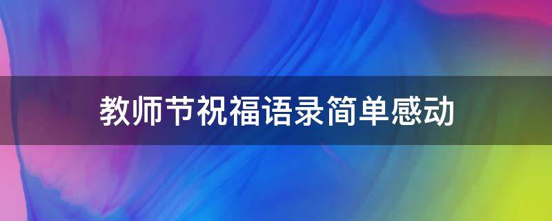 教师节祝福语录简单感动 教师节祝福语感人简短