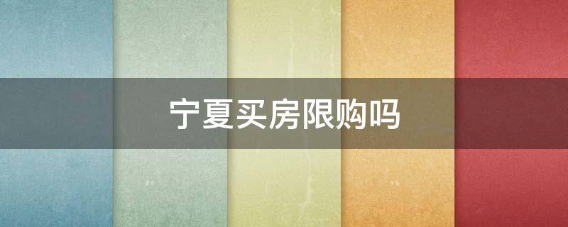 宁夏买房限购吗 宁夏买房限购吗最新