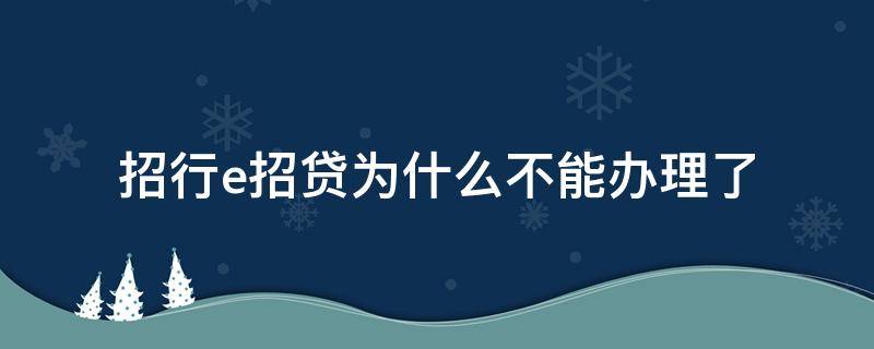 招行e招贷为什么不能办理了（招商银行e招贷为什么不能申请）