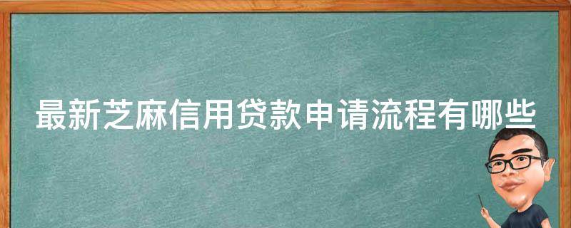 最新芝麻信用贷款申请流程有哪些（最新芝麻信用贷款申请流程有哪些内容）