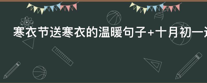 寒衣节送寒衣的温暖句子 寒衣节送寒衣的温暖句子简短
