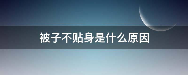 被子不贴身是什么原因（被子不贴身是什么原因导致的）