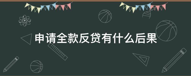申请全款反贷有什么后果（申请全款反贷有什么后果嘛）