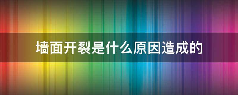 墙面开裂是什么原因造成的 墙皮开裂怎么处理