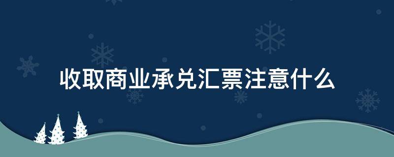 收取商业承兑汇票注意什么（收商业承兑汇票的会计分录）