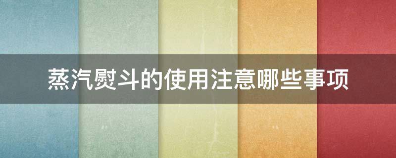 蒸汽熨斗的使用注意哪些事项 蒸汽熨斗使用技巧