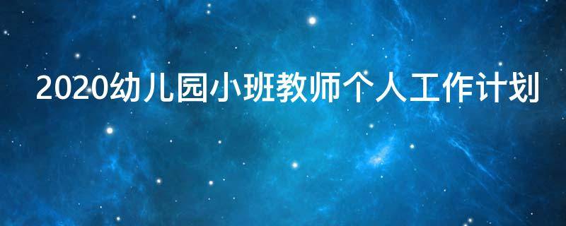 2021幼儿园小班教师个人工作计划（2021幼儿园小班教师个人工作计划下学期）