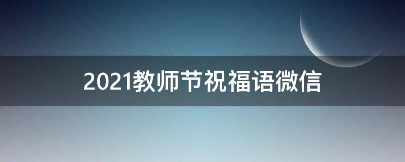 2021教师节祝福语微信 2021年教师节祝福语微信