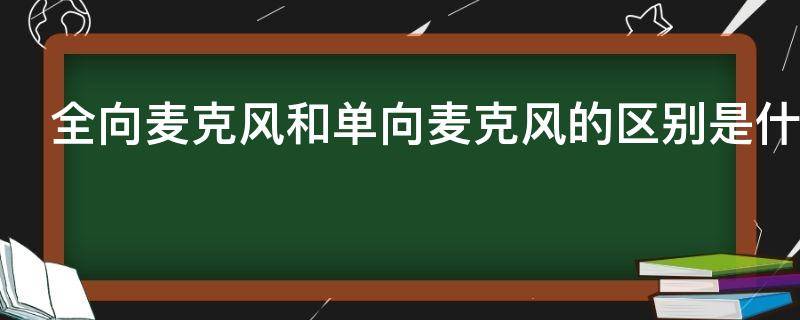 全向麦克风和单向麦克风的区别是什么