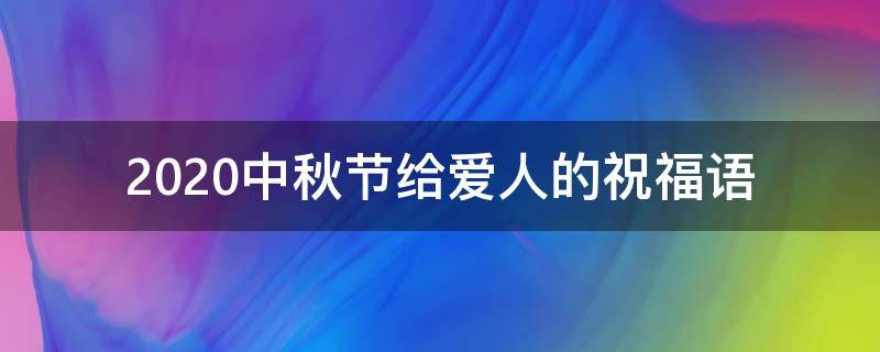 2021中秋节给爱人的祝福语（中秋节给爱人的祝福语言）
