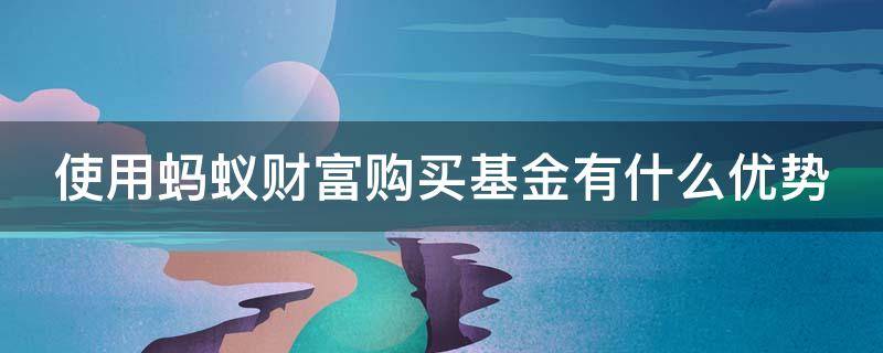 使用蚂蚁财富购买基金有什么优势（蚂蚁财富基金交易规则）