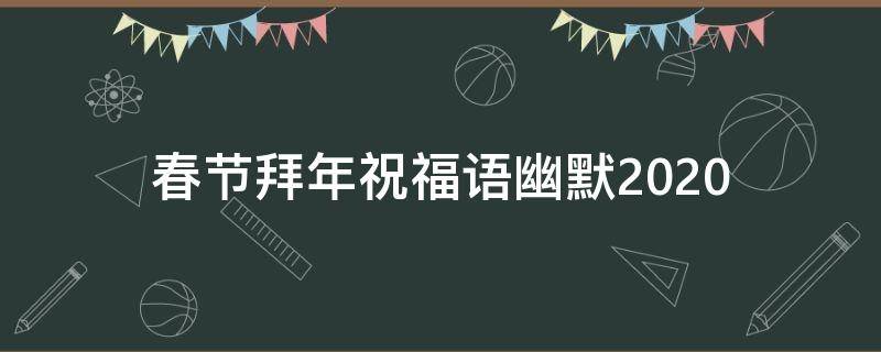 春节拜年祝福语幽默2021（春节拜年祝福语幽默2021年8月）