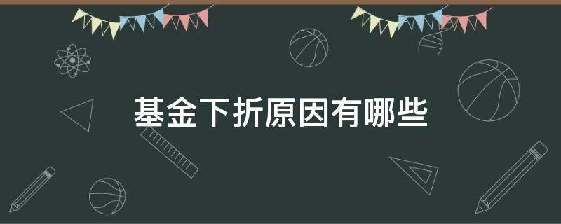 基金下折原因有哪些 基金下折原因有哪些类型