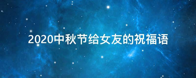 2021中秋节给女友的祝福语 2021中秋节给女友的祝福语是什么