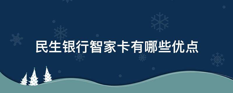 民生银行智家卡有哪些优点（中国民生银行智家卡是什么意思）