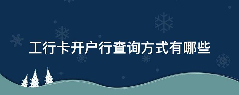 工行卡开户行查询方式有哪些（工行卡的开户行查询）