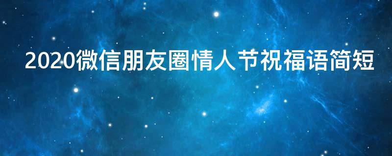 2021微信朋友圈情人节祝福语简短 朋友圈情人节祝福语简短8字