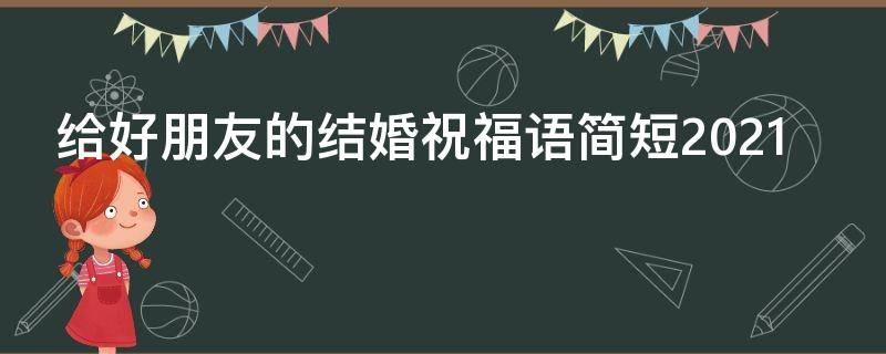 给好朋友的结婚祝福语简短2021 给好朋友的结婚祝福语简短
