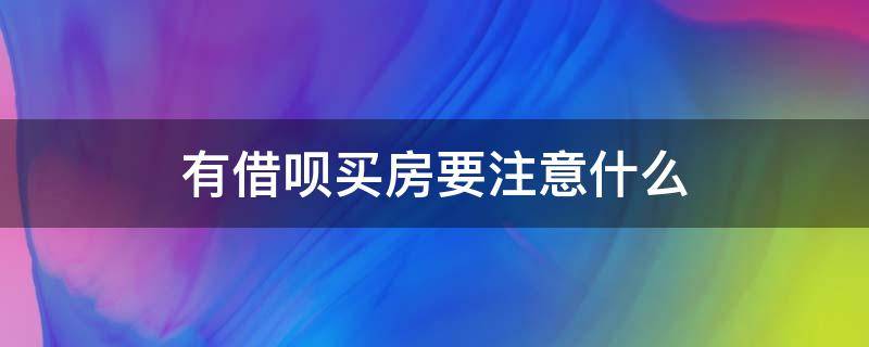 有借呗买房要注意什么 有借呗买房要注意什么问题